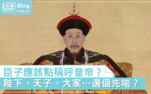 Read more about the article 【古代生活】皇帝、陛下、天子…點稱呼先啱？｜第九話